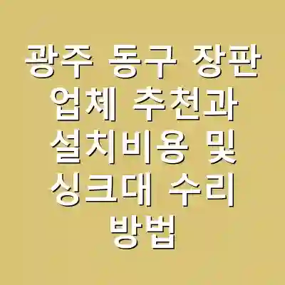 광주 동구 장판 업체 추천과 설치비용 및 싱크대 수리 방법