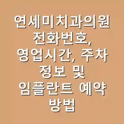 연세미치과의원 전화번호, 영업시간, 주차 정보 및 임플란트 예약 방법