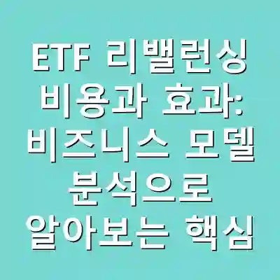 ETF 리밸런싱 비용과 효과: 비즈니스 모델 분석으로 알아보는 핵심