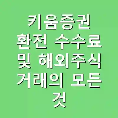 키움증권 환전 수수료 및 해외주식 거래의 모든 것