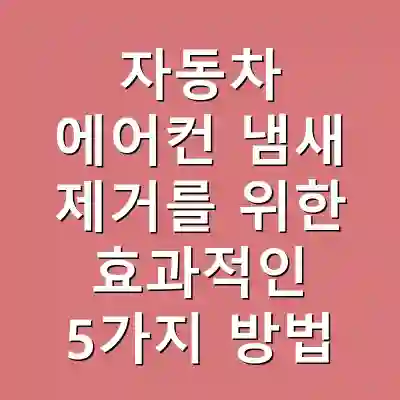 자동차 에어컨 냄새 제거를 위한 효과적인 5가지 방법