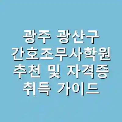 광주 광산구 간호조무사학원 추천 및 자격증 취득 가이드